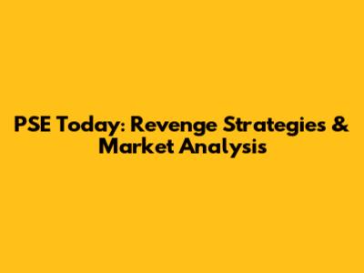 PSE Today: Revenge Strategies & Market Analysis