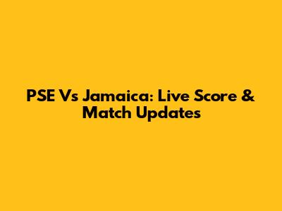 PSE Vs Jamaica: Live Score & Match Updates