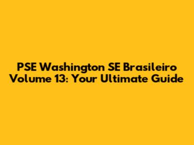 PSE Washington SE Brasileiro Volume 13: Your Ultimate Guide