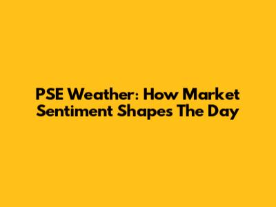 PSE Weather: How Market Sentiment Shapes The Day