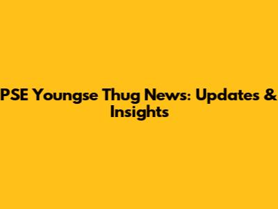 PSE Youngse Thug News: Updates & Insights