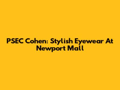 PSEC Cohen: Stylish Eyewear At Newport Mall