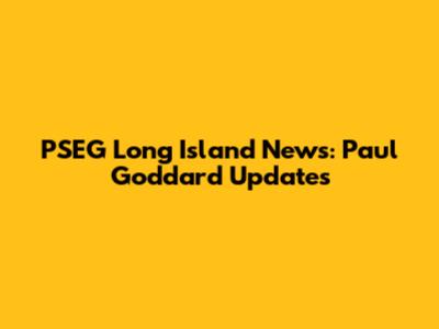 PSEG Long Island News: Paul Goddard Updates