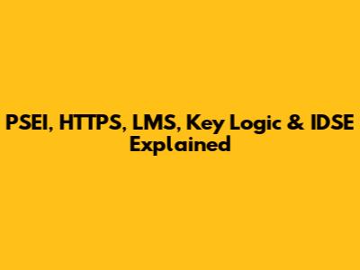 PSEI, HTTPS, LMS, Key Logic & IDSE Explained