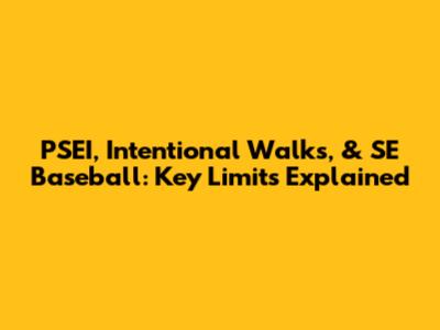 PSEI, Intentional Walks, & SE Baseball: Key Limits Explained