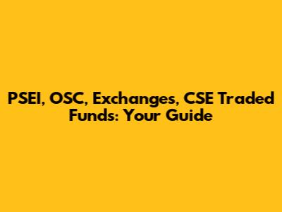 PSEI, OSC, Exchanges, CSE Traded Funds: Your Guide