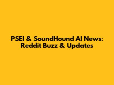 PSEI & SoundHound AI News: Reddit Buzz & Updates