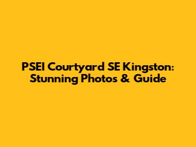 PSEI Courtyard SE Kingston: Stunning Photos & Guide