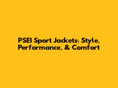 PSEI Sport Jackets: Style, Performance, & Comfort