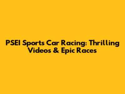 PSEI Sports Car Racing: Thrilling Videos & Epic Races