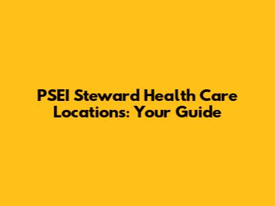 PSEI Steward Health Care Locations: Your Guide