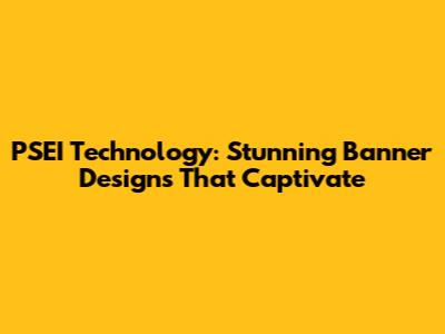 PSEI Technology: Stunning Banner Designs That Captivate