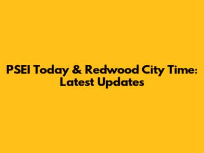 PSEI Today & Redwood City Time: Latest Updates