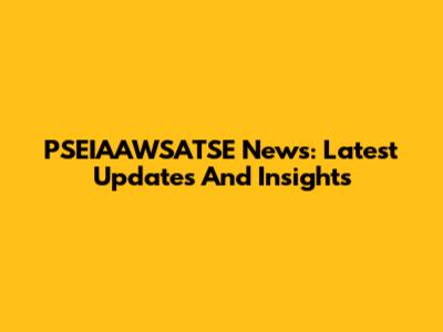 PSEIAAWSATSE News: Latest Updates And Insights