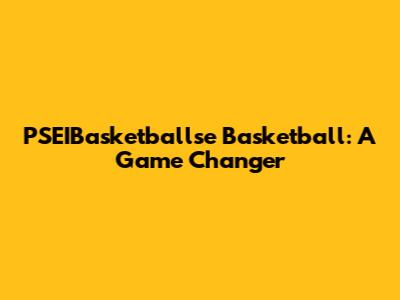 PSEIBasketballse Basketball: A Game Changer