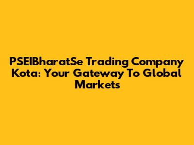 PSEIBharatSe Trading Company Kota: Your Gateway To Global Markets