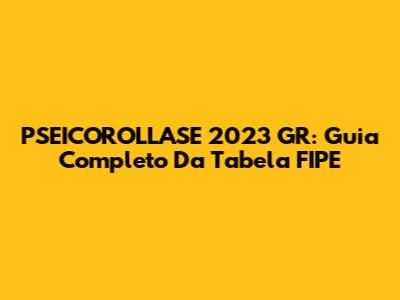 PSEICOROLLASE 2023 GR: Guia Completo Da Tabela FIPE