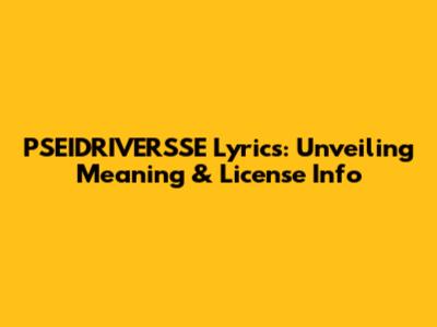 PSEIDRIVERSSE Lyrics: Unveiling Meaning & License Info