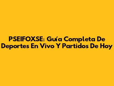 PSEIFOXSE: Guía Completa De Deportes En Vivo Y Partidos De Hoy