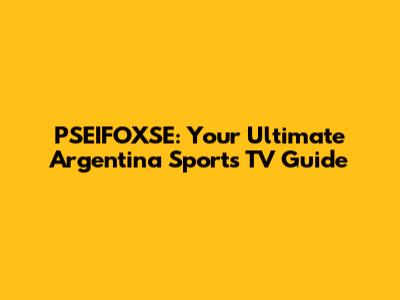 PSEIFOXSE: Your Ultimate Argentina Sports TV Guide