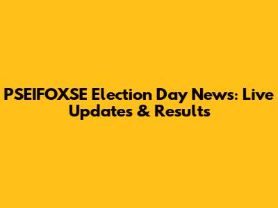 PSEIFOXSE Election Day News: Live Updates & Results