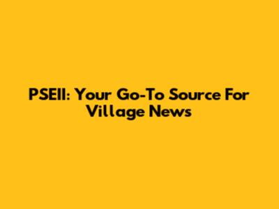 PSEII: Your Go-To Source For Village News