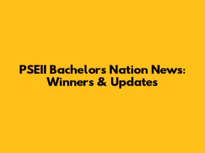 PSEII Bachelor's Nation News: Winners & Updates