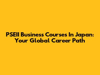 PSEII Business Courses In Japan: Your Global Career Path