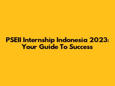 PSEII Internship Indonesia 2023: Your Guide To Success