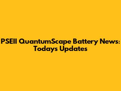 PSEII QuantumScape Battery News: Today's Updates