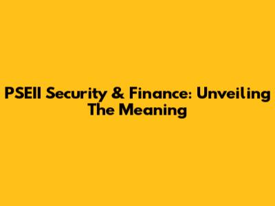 PSEII Security & Finance: Unveiling The Meaning