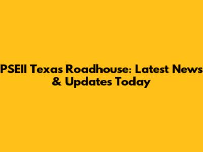 PSEII Texas Roadhouse: Latest News & Updates Today