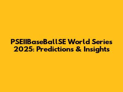 PSEIIBaseBallSE World Series 2025: Predictions & Insights