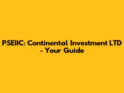 PSEIIC: Continental Investment LTD - Your Guide