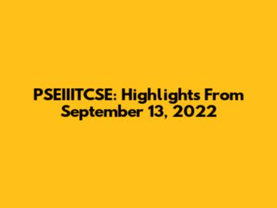 PSEIIITCSE: Highlights From September 13, 2022