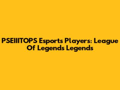 PSEIIITOPS Esports Players: League Of Legends Legends