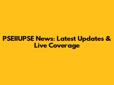 PSEIIUPSE News: Latest Updates & Live Coverage