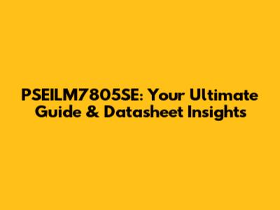 PSEILM7805SE: Your Ultimate Guide & Datasheet Insights