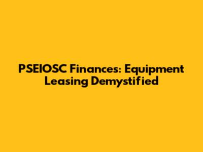 PSEIOSC Finances: Equipment Leasing Demystified