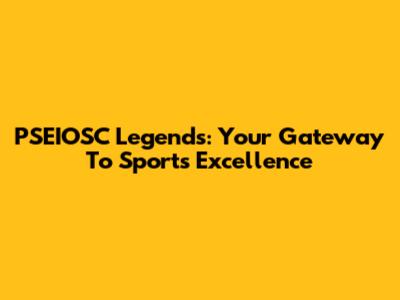 PSEIOSC Legends: Your Gateway To Sports Excellence