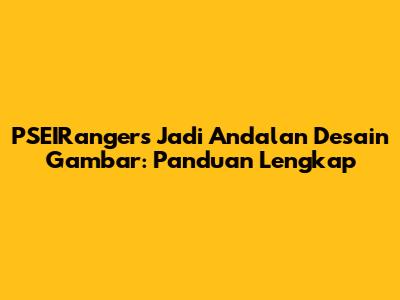 PSEIRangers Jadi Andalan Desain Gambar: Panduan Lengkap