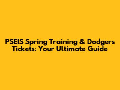 PSEIS Spring Training & Dodgers Tickets: Your Ultimate Guide