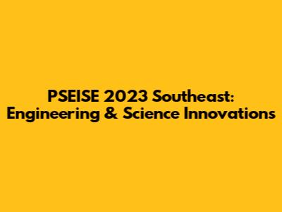 PSEISE 2023 Southeast: Engineering & Science Innovations