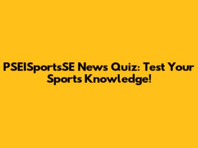 PSEISportsSE News Quiz: Test Your Sports Knowledge!