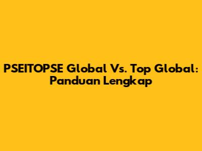 PSEITOPSE Global Vs. Top Global: Panduan Lengkap