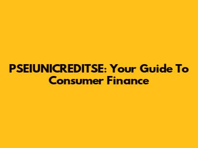 PSEIUNICREDITSE: Your Guide To Consumer Finance
