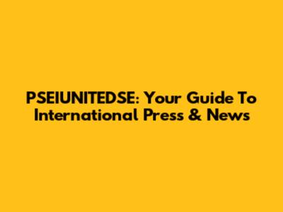 PSEIUNITEDSE: Your Guide To International Press & News