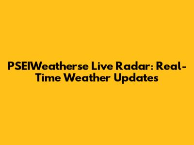 PSEIWeatherse Live Radar: Real-Time Weather Updates
