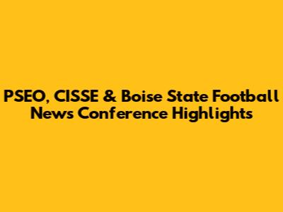 PSEO, CISSE & Boise State Football News Conference Highlights