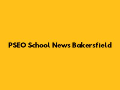 PSEO School News Bakersfield